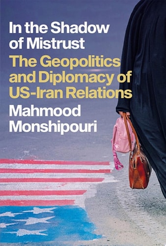 In the Shadow of Mistrust: The Geopolitics and Diplomacy of US-Iran Relations