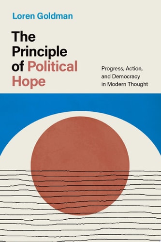 The Principle of Political Hope Progress, Action, and Democracy in Modern Thought