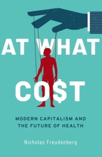 At what Cost Modern Capitalism and the Future of Health