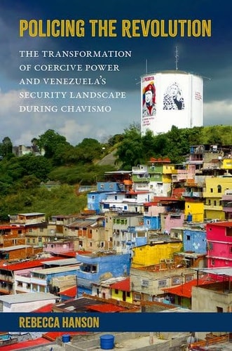Policing the Revolution: The Transformation of Coercive Power and Venezuela's Security Landscape During Chavismo (Global and Comparative Ethnography)