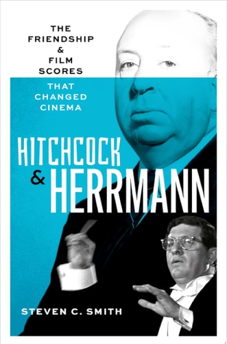 Hitchcock and Herrmann: The Friendship and Film Scores that Changed Cinema