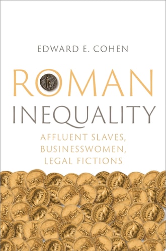 Roman Inequality Affluent Slaves, Businesswomen, Legal Fictions