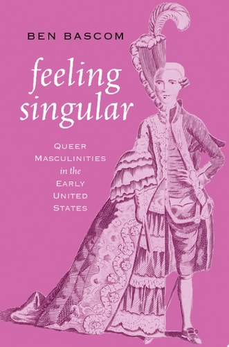 Feeling Singular: Queer Masculinities in the Early United States
