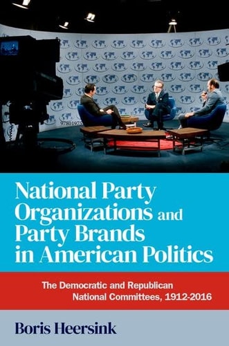 National Party Organizations and Party Brands in American Politics The Democratic and Republican National Committees, 1912-2016