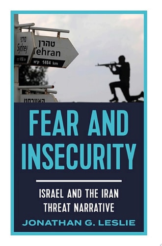 Fear and Insecurity: Israel and the Iran Threat Narrative