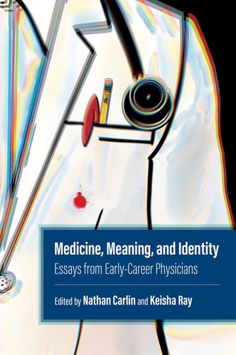 Medicine, Meaning, and Identity Essays from Early-Career Physicians
