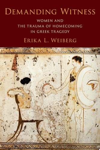 Demanding Witness: Women and the Trauma of Homecoming in Greek Tragedy