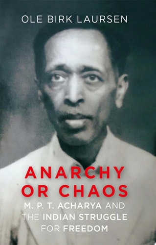 Anarchy or Chaos: M. P. T. Acharya and the Indian Struggle for Freedom