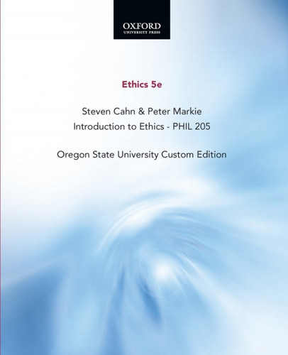 Ethics 5e, Steven Cahn & Peter Markie, Introduction to Ethics - PHIL 205, Oregon State University Custom Edition