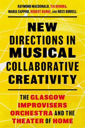 New Directions in Musical Collaborative Creativity The Glasgow Improvisers Orchestra and the Theater of Home