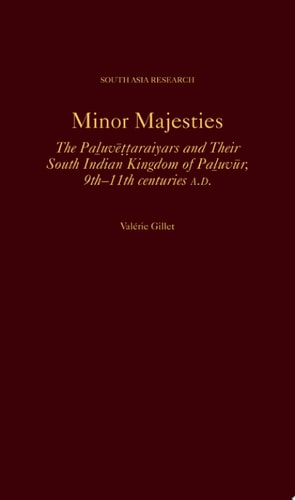 Minor Majesties: The Paluvēttaraiyars and Their South Indian Kingdom of Paluvūr, 9th-11th Centuries A.D.