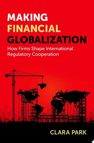 Making Financial Globalization: How Firms Shape International Regulatory Cooperation