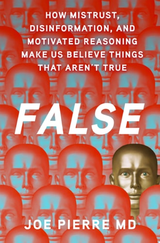 False: How Mistrust, Disinformation, and Motivated Reasoning Make Us Believe Things that Aren't True