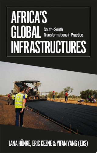 Africa's Global Infrastructures South - South Transformations in Practice