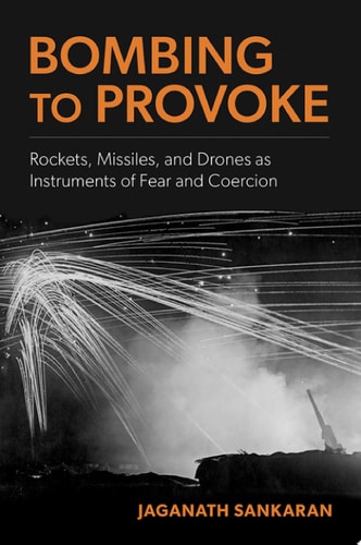 Bombing to Provoke: Rockets, Missiles, and Drones as Instruments of Fear and Coercion