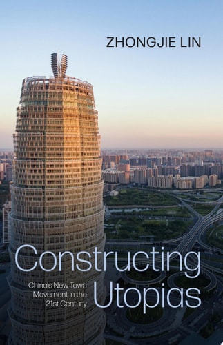 Constructing Utopias: China's New Town Movement in the 21st Century