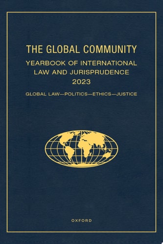 The Global Community Yearbook of International Law and Jurisprudence 2023: Global Law, Politics, Ethics, Justice