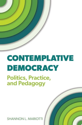 Contemplative Democracy: Politics, Practice, and Pedagogy