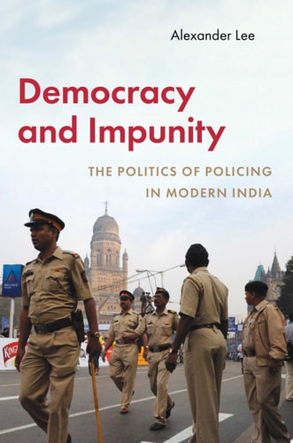Democracy and Impunity: The Politics of Policing in Modern India