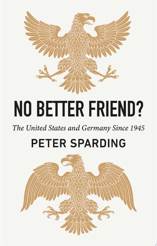No Better Friend?: The United States and Germany Since 1945
