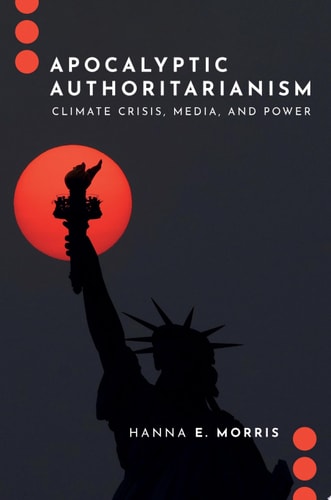 Apocalyptic Authoritarianism Climate Crisis, Media, and Power