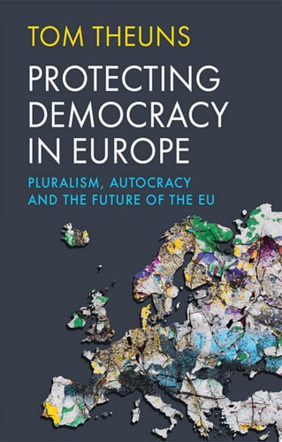 Protecting Democracy in Europe: Pluralism, Autocracy and the Future of the EU