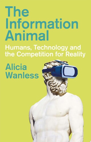The Information Animal: Humans, Technology and the Competition for Reality