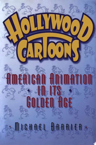 Hollywood Cartoons American Animation in Its Golden Age