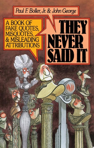 They Never Said It: A Book of Fake Quotes, Misquotes, and Misleading Attributions