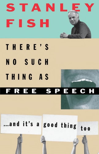 There's No Such Thing As Free Speech: And It's A Good Thing, Too