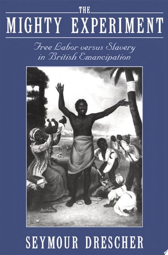 The Mighty Experiment: Free Labor versus Slavery in British Emancipation