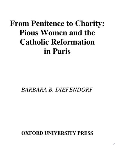 From Penitence to Charity: Pious Women and the Catholic Reformation in Paris (Europe)