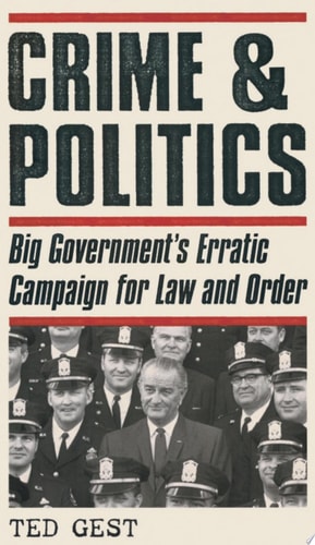 Crime & Politics: Big Government's Erratic Campaign for Law and Order