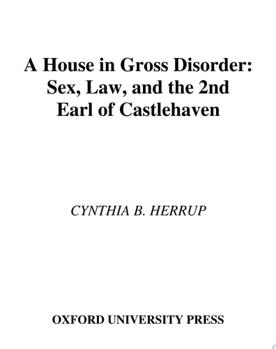 A House in Gross Disorder: Sex, Law, and the 2nd Earl of Castlehaven: Sex, Law and the 2nd Earl of Castlehaven