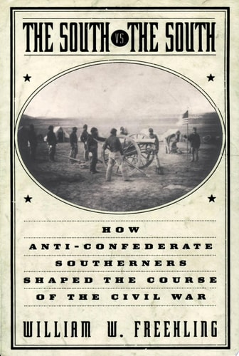 The South vs. the South: How Anti-Confederate Southerners Shaped the Course of the Civil War