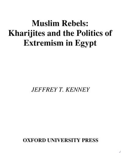Muslim Rebels Kharijites and the Politics of Extremism in Egypt