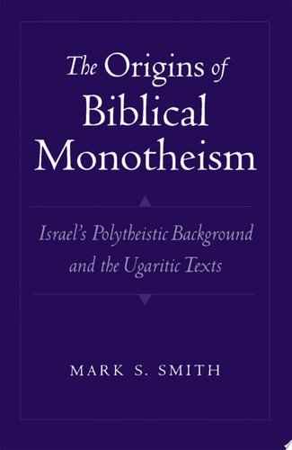 The Origins of Biblical Monotheism: Israel's Polytheistic Background and the Ugaritic Texts