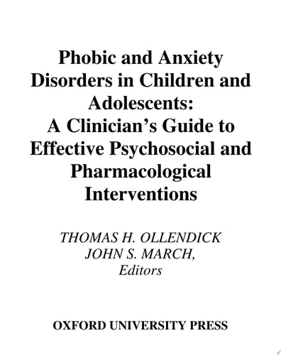 Phobic and Anxiety Disorders in Children and Adolescents A Clinician's Guide to Effective Psychosocial and Pharmacological Interventions