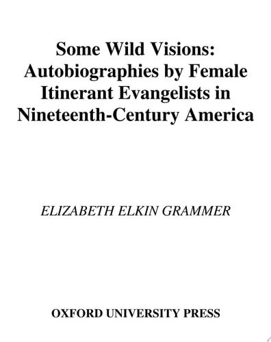 Some Wild Visions: Autobiographies by Female Itinerant Evangelists in Nineteenth-Century America