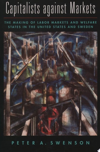 Capitalists against Markets The Making of Labor Markets and Welfare States in the United States and Sweden