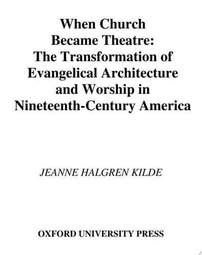 When Church Became Theatre: The Transformation of Evangelical Architecture and Worship in Nineteenth-Century America