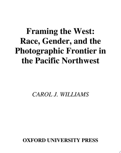 Framing the West: Race, Gender, and the Photographic Frontier in the Pacific Northwest