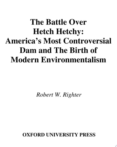 The Battle over Hetch Hetchy: America's Most Controversial Dam and the Birth of Modern Environmentalism