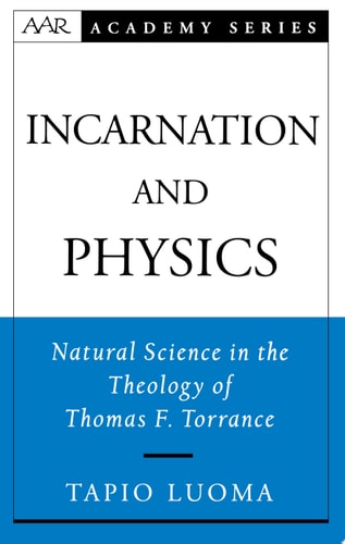Incarnation and Physics: Natural Science in the Theology of Thomas F. Torrance