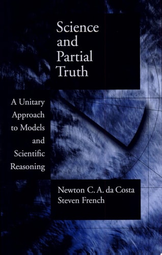 Science and Partial Truth A Unitary Approach to Models and Scientific Reasoning