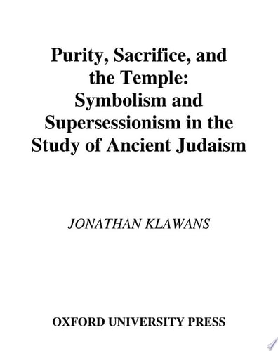 Purity, Sacrifice, and the Temple: Symbolism and Supersessionism in the Study of Ancient Judaism