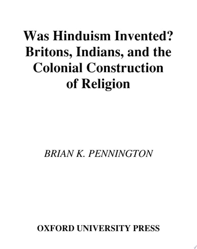 Was Hinduism Invented? Britons, Indians, and the Colonial Construction of Religion
