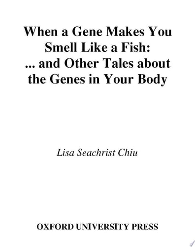 When a Gene Makes You Smell Like a Fish: And Other Amazing Tales about the Genes in Your Body