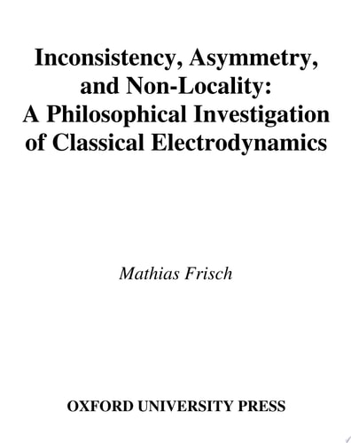 Inconsistency, Asymmetry, and Non-Locality: A Philosophical Investigation of Classical Electrodynamics