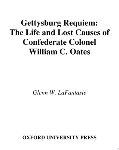 Gettysburg Requiem: The Life and Lost Causes of Confederate Colonel William C. Oates